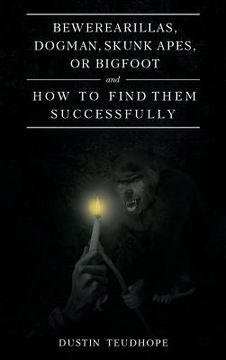 portada Bewerearillas, Dogman, Skunk Apes, or Bigfoot and How to Find Them Successfully
