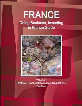 portada France: Doing Business, Investing in France Guide Volume 1 Strategic, Practical Information, Regulations, Contacts (en Inglés)