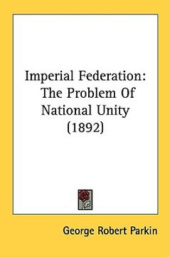 portada imperial federation: the problem of national unity (1892) (in English)