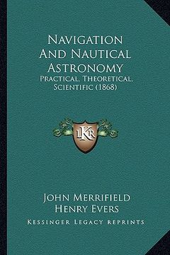 portada navigation and nautical astronomy: practical, theoretical, scientific (1868) (en Inglés)