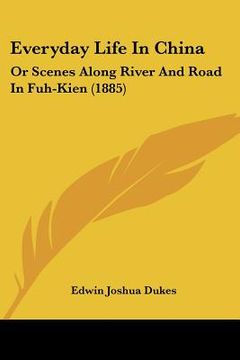 portada everyday life in china: or scenes along river and road in fuh-kien (1885) (en Inglés)