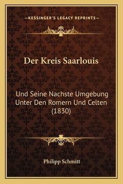 portada Der Kreis Saarlouis: Und Seine Nachste Umgebung Unter Den Romern Und Celten (1830) (en Alemán)