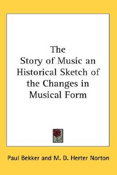 portada the story of music an historical sketch of the changes in musical form (in English)