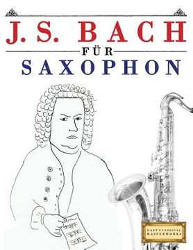 portada J. S. Bach Für Saxophon: 10 Leichte Stücke Für Saxophon Anfänger Buch (en Alemán)
