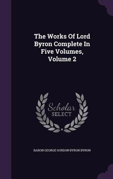 portada The Works Of Lord Byron Complete In Five Volumes, Volume 2
