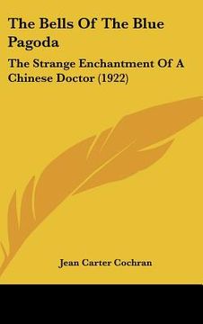 portada the bells of the blue pagoda: the strange enchantment of a chinese doctor (1922) (en Inglés)