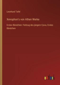 portada Xenophon's von Athen Werke: Erstes Bändchen: Feldzug des jüngern Cyrus, Erstes Bändchen (in German)