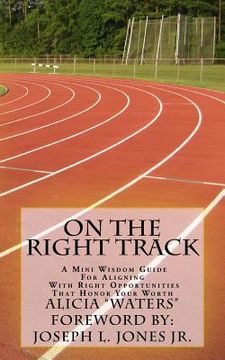 portada On The Right Track: A Mini Wisdom Guide For Aligning With Right Opportunities That Honor Your Worth