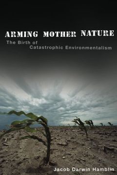 portada Arming Mother Nature: The Birth of Catastrophic Environmentalism