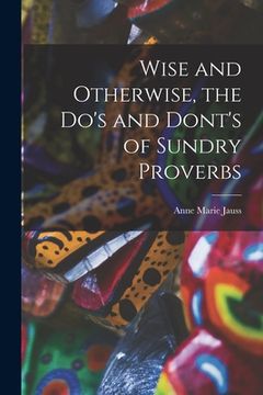 portada Wise and Otherwise, the Do's and Dont's of Sundry Proverbs (en Inglés)