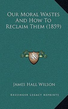 portada our moral wastes and how to reclaim them (1859) (en Inglés)