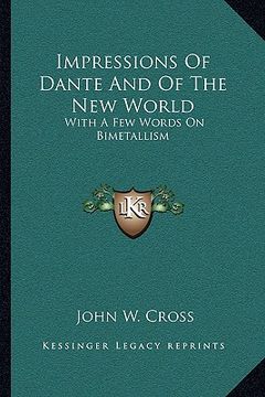 portada impressions of dante and of the new world: with a few words on bimetallism (en Inglés)