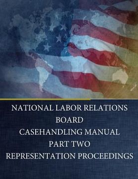 portada National Labor Relations Board: Casehandling Manual Part Two Representation Proceedings (en Inglés)