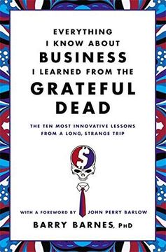 portada Everything I Know About Business I Learned From The Grateful Dead: The Ten Most Innovative Lessons From A Long, Strange Trip 