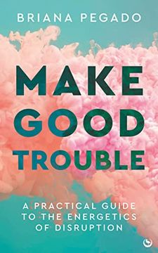 portada Make Good Trouble: A Practical Guide to the Energetics of Disruption (en Inglés)