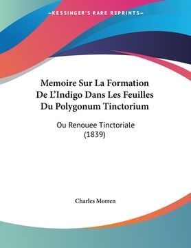 portada Memoire Sur La Formation De L'Indigo Dans Les Feuilles Du Polygonum Tinctorium: Ou Renouee Tinctoriale (1839) (in French)