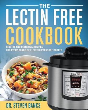 portada The Lectin Free Cookbook: Healthy and Delicious Recipes for Every Brand of Electric Pressure Cooker (en Inglés)