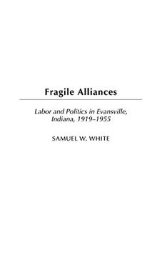 portada Fragile Alliances: Labor and Politics in Evansville, Indiana, 1919-1955 (en Inglés)