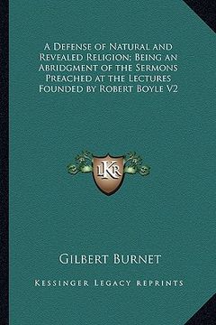 portada a defense of natural and revealed religion; being an abridgment of the sermons preached at the lectures founded by robert boyle v2 (en Inglés)