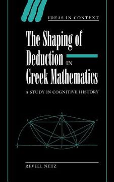 portada The Shaping of Deduction in Greek Mathematics Hardback: A Study in Cognitive History (Ideas in Context) (en Inglés)