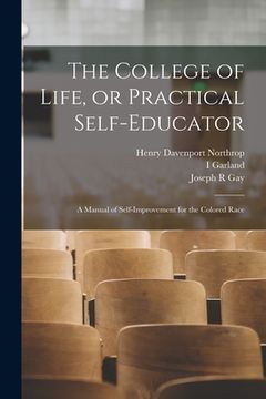 portada The College of Life, or Practical Self-educator: A Manual of Self-improvement for the Colored Race (en Inglés)