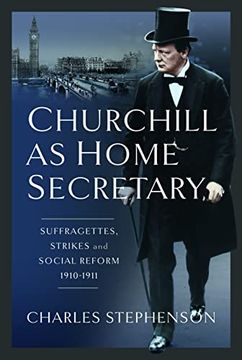 portada Churchill as Home Secretary: Suffragettes, Strikes, and Social Reform 1910-11 
