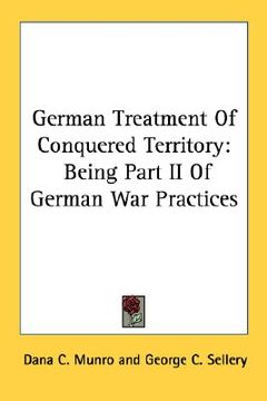 portada german treatment of conquered territory: being part ii of german war practices (en Inglés)