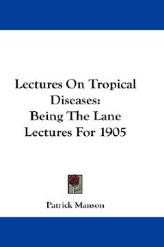 portada lectures on tropical diseases: being the lane lectures for 1905 (en Inglés)