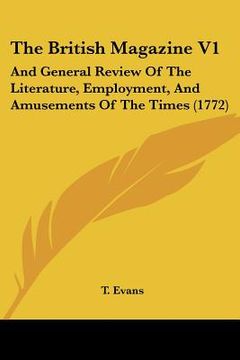 portada the british magazine v1: and general review of the literature, employment, and amusements of the times (1772) (in English)