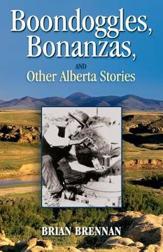portada Boondoggles, Bonanzas,: and Other Alberta Stories (en Inglés)