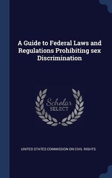 portada A Guide to Federal Laws and Regulations Prohibiting sex Discrimination (en Inglés)