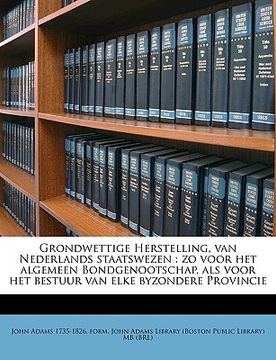 portada Grondwettige Herstelling, Van Nederlands Staatswezen: Zo Voor Het Algemeen Bondgenootschap, ALS Voor Het Bestuur Van Elke Byzondere Provincie Volume 1