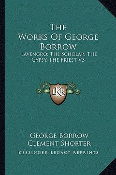 portada the works of george borrow: lavengro; the scholar, the gypsy, the priest v3 (en Inglés)