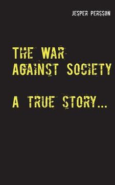 portada The War Against Society: A true story...