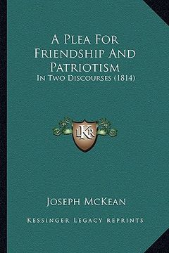 portada a plea for friendship and patriotism: in two discourses (1814) (en Inglés)