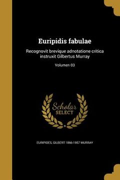 portada Euripidis fabulae: Recognovit brevique adnotatione critica instruxit Gilbertus Murray; Volumen 03 (en Latin)