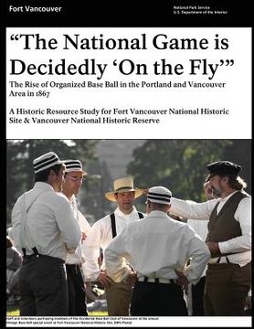 portada "That National Game is Decidedly 'On the Fly'" The Rise of Organized Base Ball in the Portland and Vancouver Area in 1867 - A Historic Resource study (en Inglés)