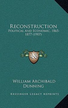 portada reconstruction: political and economic, 1865-1877 (1907) (in English)