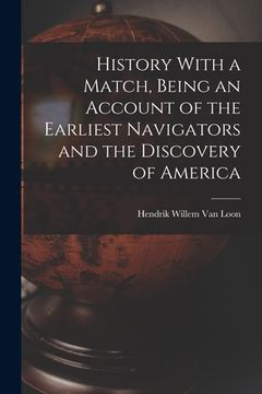 portada History With a Match, Being an Account of the Earliest Navigators and the Discovery of America
