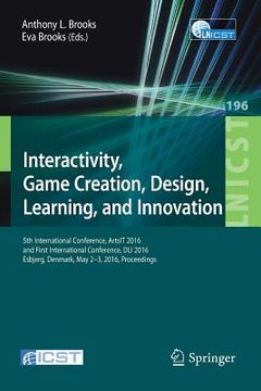 portada Interactivity, Game Creation, Design, Learning, and Innovation: 5th International Conference, Artsit 2016, and First International Conference, DLI 201