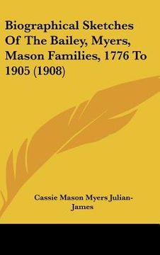 portada biographical sketches of the bailey, myers, mason families, 1776 to 1905 (1908) (en Inglés)