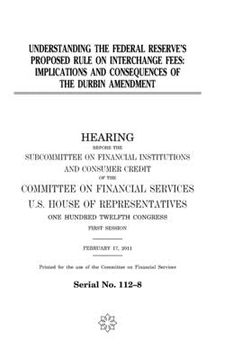 portada Understanding the Federal Reserve's proposed rule on interchange fees: implications and consequences of the Durbin Amendment (en Inglés)