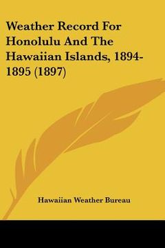 portada weather record for honolulu and the hawaiian islands, 1894-1895 (1897) (en Inglés)