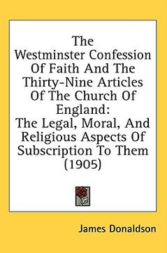 portada the westminster confession of faith and the thirty-nine articles of the church of england: the legal, moral, and religious aspects of subscription to