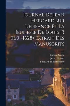 portada Journal de Jean Héroard sur l'enfance et la jeunesse de Louis 13 (1601-1628) extrait des manuscrits (in French)