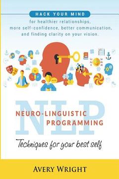 portada Nlp: Neuro-Linguistic Programming: Techniques for Your Best Self: Hack Your Mind for Healthier Relationships, More Self-Con (en Inglés)