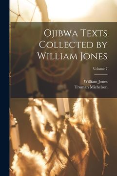 portada Ojibwa Texts Collected by William Jones; Volume 7 (en Inglés)