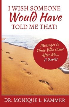 portada I Wish Someone Would Have Told Me That!: Messages to Those Who Come After Me... A Series (en Inglés)