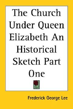 portada the church under queen elizabeth an historical sketch part one (en Inglés)