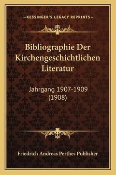 portada Bibliographie Der Kirchengeschichtlichen Literatur: Jahrgang 1907-1909 (1908) (en Alemán)